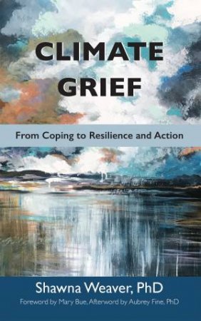 Climate Grief by Shawna Weaver & Mary Bue & Aubrey Fine