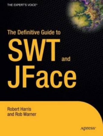 The Definitive Guide To SWT And JFace by Robert Harris & Rob Warner