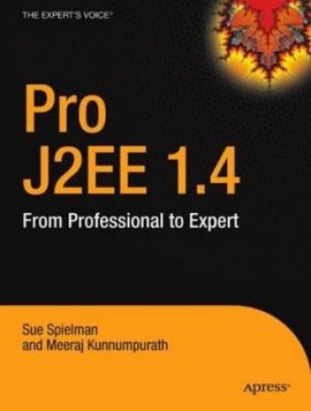 Pro J2ee 1.4: From Professional To Expert by Sue Spielman & Meeraj Junnumpu