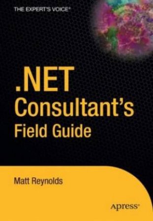 .Net Consultant's Field Guide by Matt Reynolds & John Franklin