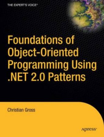 Foundations Of Object-Oriented Programming Using .Net 2.0 by Christian Gross