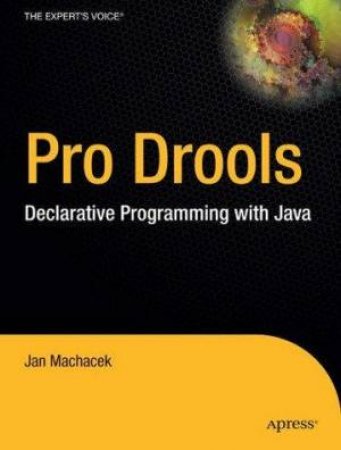 Pro Drools: Declarative Programming With Java by Jan Machacek