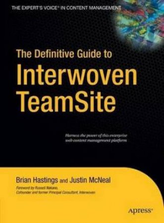 The Definitive Guide To Interwoven TeamSite by Brian Hastings & Justin McNeal