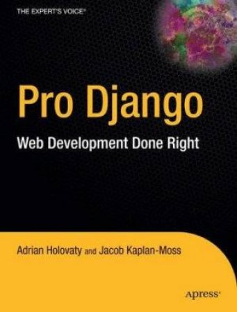 Pro Django: Web Development Done Right by Holovaty Et Al