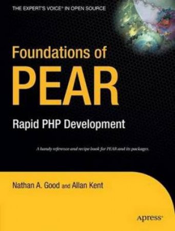 Foundations Of PEAR: Rapid PHP Development by Nathan Good & Allan Kent