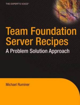 Team Foundation Sever Recipes: A Problem Solution Approach by Michael Ruminer