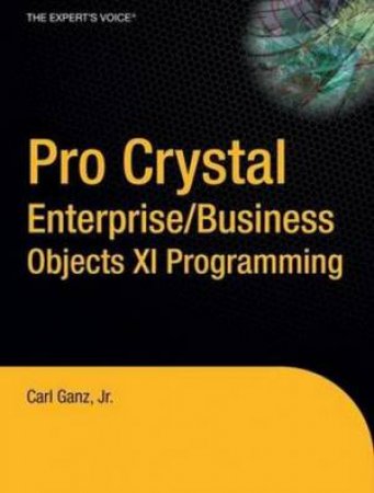 Pro Crystal Enterprise Business Objects XI Programming by Carl Ganz