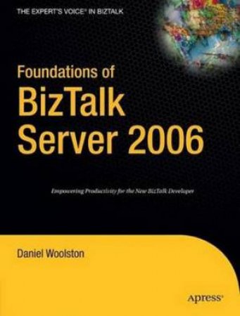 Foundations BizTalk Server 2006 by Daniel Woolston