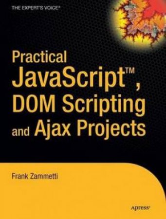 Practical JavaScript, DOM Scripting, And Ajax Projects by Frank Zammetti