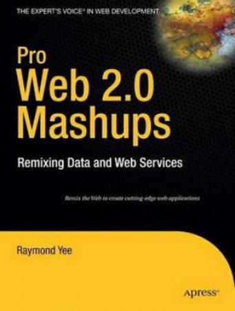 Pro Web 2.0 Mashups: Remixing Data And Web Services by Raymond Yee 