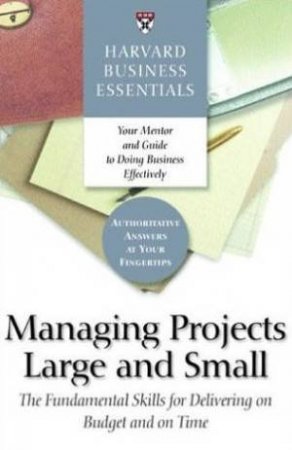 Managing Projects Large and Small by Harvard Business School