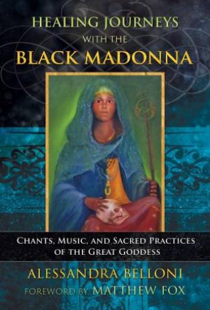 Healing Journeys With The Black Madonna by Alessandra Belloni