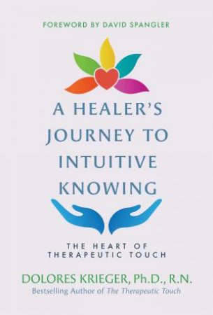 A Healers Journey To Intuitive Knowing by Dolores Krieger