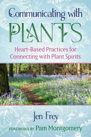 Communicating with Plants by Jen Frey & Pam Montgomery