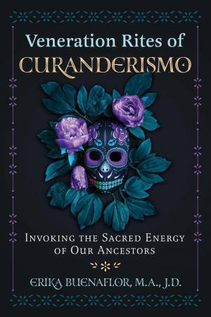 Veneration Rites of Curanderismo by Erika Buenaflor & Luis J. Rodriguez