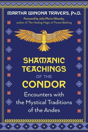 Shamanic Teachings of the Condor by Martha Winona Travers & Julia Plevin Oliansky