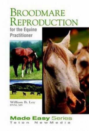 Broodmare Reproduction for the Equine Practitioner by William Ley