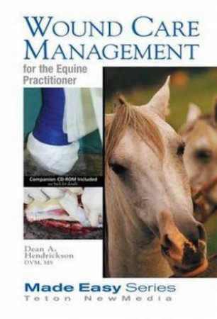 Wound Care Management for the Equine Practitioner by Dean Hendrickson