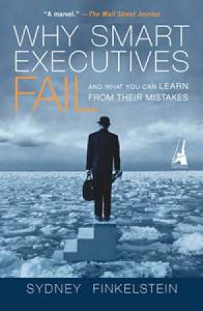 Why Smart Executives Fail: And What You Can Learn From Their Mistakes by Sydney Finkelstein