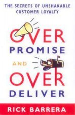 Overpromise  Overdeliver The Secrets Of Unshakable Customer Loyalty