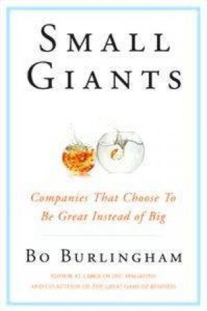 Small Giants: Companies That Choose To Be Great Instead Of Big by Bo Burlingham