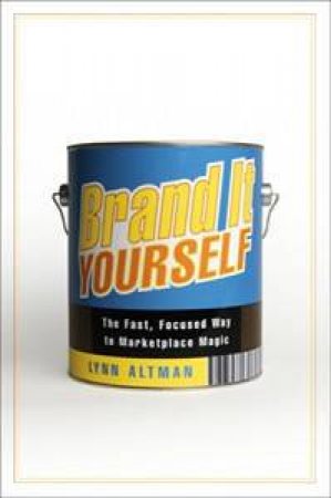 Brand It Yourself: The Fast, Focused Way To Marketplace Magic by Lynn Altman