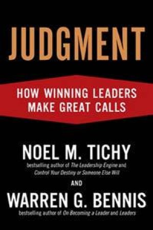 Judgment: How Winning Leaders Make Great Calls by Noel M Tichy & Warren Bennis 