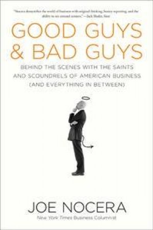 Good Guys and Bad Guys: Behind the Scenes With the Saints and Scoundrelsof American Business (and Everything in Between) by Joe Nocera