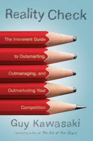 Reality Check: The Irreverent Guide to Outsmarting, Outmanaging, and Outmarketing Your Competition by Guy Kawasaki