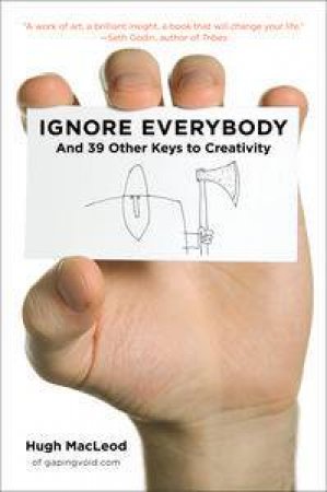 Ignore Everybody: And 39 Other Keys to Creativity by Hugh MacLeod