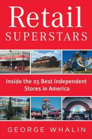 Retail Superstars: Inside the 25 Best Independent Stores in America by George Whalin