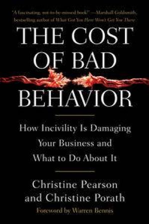 Cost of Bad Behavior: How Incivility Is Damaging Your Business and What to Do About It by Christine Pearson & Christine Porath
