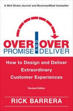 Overpromise and Overdeliver: How to Design and Deliver Extraordinary Customer Experiences by Rick Barrera