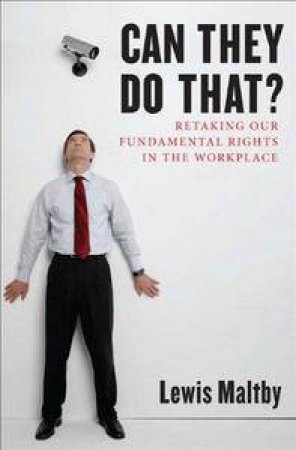 Can They do That? Retaking Our Fundamental Rights in the Workplace by Lewis Maltby