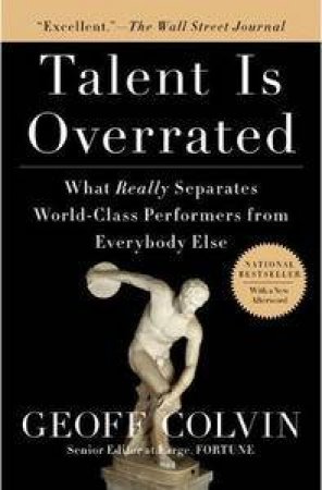 Talent is Overrated: What Really Separates World-Class Performers From Everybody Else by Geoff Colvin