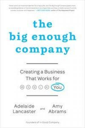 The Big Enough Company: Creating a Business That Works for You by Adelaide & Abrams Amy Lancaster