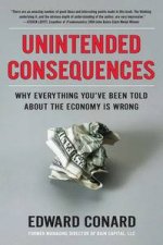 Unintended Consequences Why Everything Youve Been Told About the Economy Is Wrong