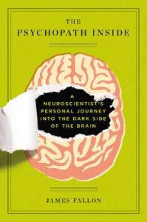 The Psychopath Inside: A Neuroscientist's Personal Journey into the DarkSide of the Brain by James Fallon