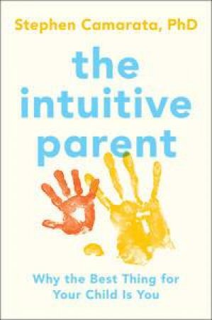 The Intuitive Parent: Why the Best Thing for Your Child Is You by Stephen Camarata