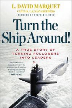 Turn the Ship Around!: A True Story of Turning Followers into Leaders by L David Marquet