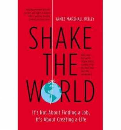 Shake the World: It's Not About Finding a Job, It's About Creating a Life by James Michael Reilly