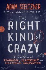 Right Kind of Crazy A True Story of Teamwork Leadership and HighStakes Innovation The