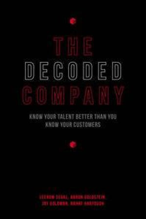 The Decoded Company: Know Your People Better than You Know Your Customers by Leerom Segal