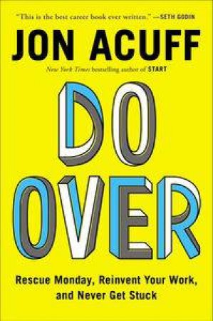 Do Over: Rescue Monday, Reinvent Your Work, And Never Get Stuck by Jon Acuff