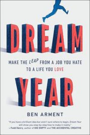 Dream Year: Make the Leap from a Job You Hate to a Life You Love by Ben Arment