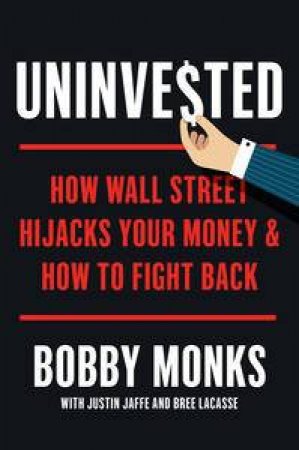 Uninvested: How Wall Street Hijacks Your Money and How to Fight Back by Bobby Monks