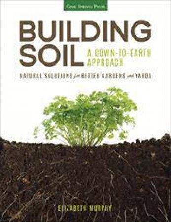 Building Soil: A Down-to-Earth Approach by Elizabeth Murphy