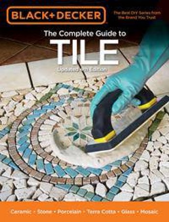 Black & Decker: The Complete Guide to Tile - 4th Ed. by Various