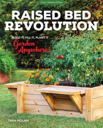 Raised Bed Revolution: Build It, Fill It, Plant It ... Garden Anywhere by Tara Nolan