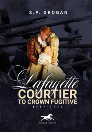 Lafayette: Courtier To Crown Fugitive, 1757-1777 by S. P. Grogan